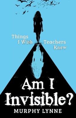 Am I Invisible?: Things I Wish Teachers Knew - Paperback | Diverse Reads