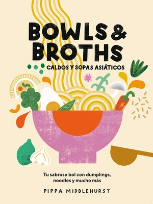Bowls & Broths. Caldos Y Sopas Asi√°ticos: Tu Sabroso Bol Con Dumplings, Noodles, Y Mucho M√°s - Hardcover | Diverse Reads