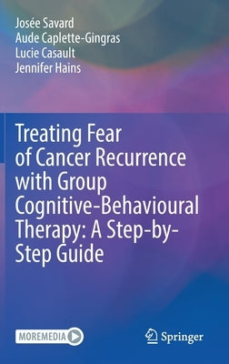 Treating Fear of Cancer Recurrence with Group Cognitive-Behavioural Therapy: A Step-by-Step Guide - Hardcover | Diverse Reads