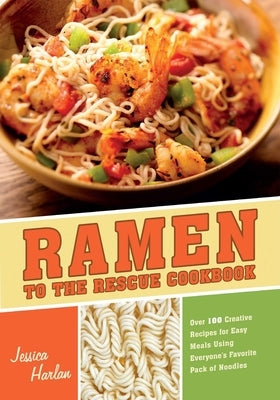 Ramen to the Rescue Cookbook: 120 Creative Recipes for Easy Meals Using Everyone's Favorite Pack of Noodles - Paperback | Diverse Reads
