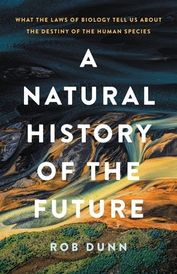 A Natural History of the Future: What the Laws of Biology Tell Us about the Destiny of the Human Species - Hardcover | Diverse Reads