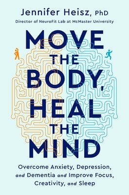 Move The Body, Heal The Mind: Overcome Anxiety, Depression, and Dementia and Improve Focus, Creativity, and Sleep - Hardcover | Diverse Reads