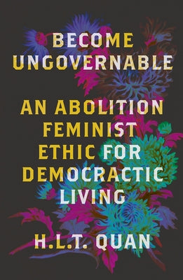 Become Ungovernable: An Abolition Feminist Ethic for Democratic Living - Paperback | Diverse Reads