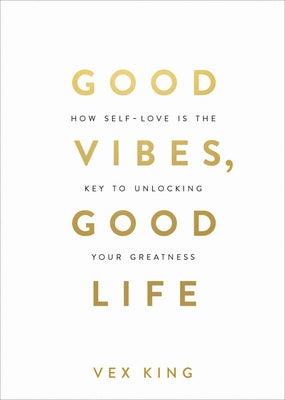 Good Vibes, Good Life: How Self-Love Is the Key to Unlocking Your Greatness - Paperback | Diverse Reads
