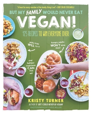 But My Family Would Never Eat Vegan!: 125 Recipes to Win Everyone Over - Paperback | Diverse Reads