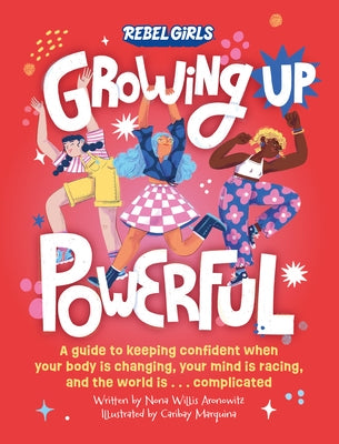 Growing Up Powerful: A Guide to Keeping Confident When Your Body Is Changing, Your Mind Is Racing, and the World Is . . . Complicated - Paperback | Diverse Reads