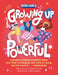 Growing Up Powerful: A Guide to Keeping Confident When Your Body Is Changing, Your Mind Is Racing, and the World Is . . . Complicated - Paperback | Diverse Reads
