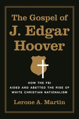 The Gospel of J. Edgar Hoover: How the FBI Aided and Abetted the Rise of White Christian Nationalism - Hardcover | Diverse Reads