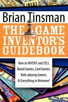 The Game Inventor's Guidebook: How to Invent and Sell Board Games, Card Games, Role-Playing Games, & Everything in Between! - Paperback | Diverse Reads