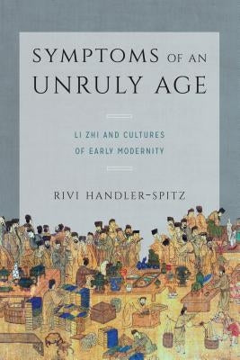 Symptoms of an Unruly Age: Li Zhi and Cultures of Early Modernity - Paperback | Diverse Reads