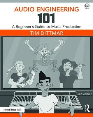 Audio Engineering 101: A Beginner's Guide to Music Production / Edition 2 - Paperback | Diverse Reads