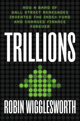 Trillions: How a Band of Wall Street Renegades Invented the Index Fund and Changed Finance Forever - Hardcover | Diverse Reads