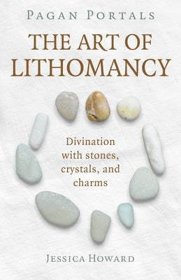 Pagan Portals - The Art of Lithomancy: Divination with Stones, Crystals, and Charms - Paperback | Diverse Reads