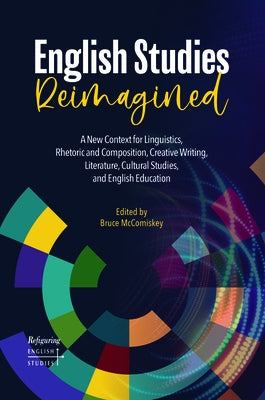 English Studies Reimagined: A New Context for Linguistics, Rhetoric and Composition, Creative Writing, Literature, Cultural Studies, and English Education - Paperback | Diverse Reads