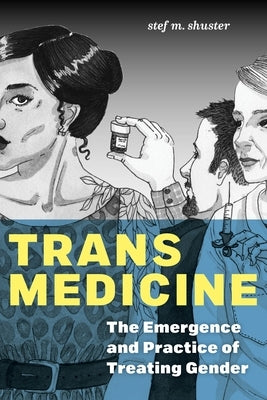 Trans Medicine: The Emergence and Practice of Treating Gender - Paperback | Diverse Reads