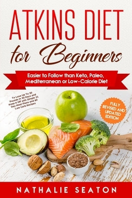 Atkins Diet for Beginners: Easier to Follow than Keto, Paleo, Mediterranean or Low-Calorie Diet to Lose Up To 30 Pounds In 30 Days and Keep It Off with Simple 21 Day Meal Plans and 80 Low Carb Recipes - Paperback | Diverse Reads