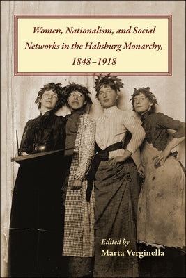 Women, Nationalism, and Social Networks in the Habsburg Monarchy, 1848-1918 - Paperback | Diverse Reads