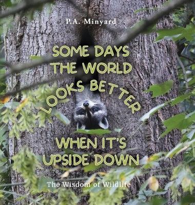 Some days the world looks better when it's upside down: The wisdom of wildlife - Hardcover | Diverse Reads