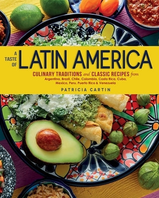 A Taste of Latin America: Culinary Traditions and Classic Recipes from Argentina, Brazil, Chile, Colombia, Costa Rica, Cuba, Mexico, Peru, Puerto Rico & Venezuela - Hardcover | Diverse Reads