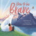 How to Be Brave - Hardcover | Diverse Reads