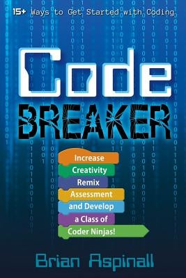 Code Breaker: Increase Creativity, Remix Assessment, and Develop a Class of Coder Ninjas! - Paperback | Diverse Reads
