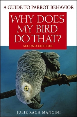 Why Does My Bird Do That: A Guide to Parrot Behavior / Edition 2 - Paperback | Diverse Reads
