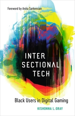 Intersectional Tech: Black Users in Digital Gaming - Hardcover | Diverse Reads