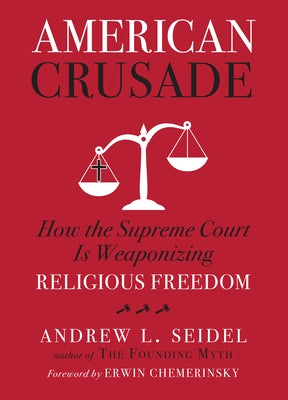 American Crusade: How the Supreme Court Is Weaponizing Religious Freedom - Hardcover | Diverse Reads