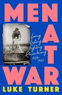 Men at War: Loving, Lusting, Fighting, Remembering 1939-1945 - Hardcover | Diverse Reads