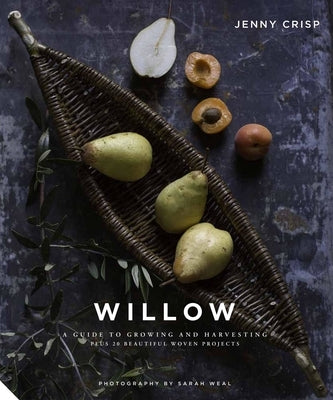 Willow: A Guide to Growing and Harvesting - Plus 20 Beautiful Woven Projects - Hardcover | Diverse Reads