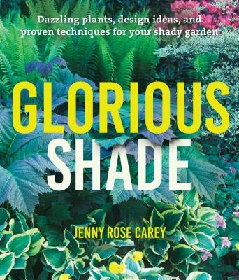 Glorious Shade: Dazzling Plants, Design Ideas, and Proven Techniques for Your Shady Garden - Paperback | Diverse Reads