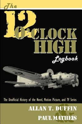 The 12 O'Clock High Logbook: The Unofficial History of the Novel, Motion Picture, and TV Series - Paperback | Diverse Reads