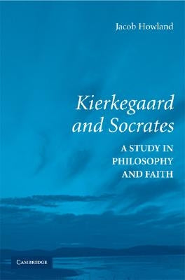 Kierkegaard and Socrates: A Study in Philosophy and Faith - Paperback | Diverse Reads