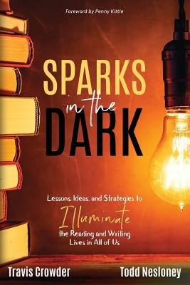 Sparks in the Dark: Lessons, Ideas, and Strategies to Illuminate the Reading and Writing Lives in All of Us - Paperback | Diverse Reads