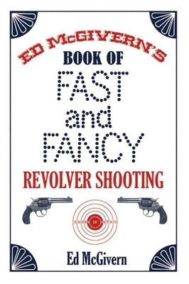 Ed McGivern's Book of Fast and Fancy Revolver Shooting - Paperback | Diverse Reads