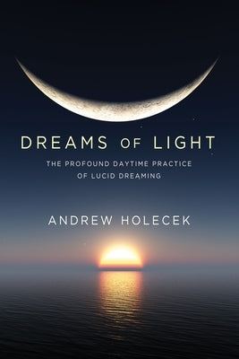 Dreams of Light: The Profound Daytime Practice of Lucid Dreaming - Paperback | Diverse Reads