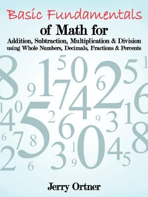 Basic Fundamentals of Math for Addition, Subtraction, Multiplication & Division Using Whole Numbers, Decimals, Fractions & Percents. - Paperback | Diverse Reads