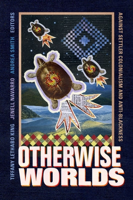 Otherwise Worlds: Against Settler Colonialism and Anti-Blackness - Paperback | Diverse Reads