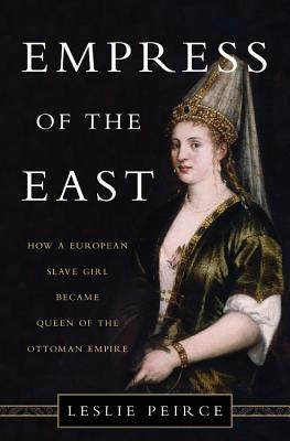 Empress of the East: How a European Slave Girl Became Queen of the Ottoman Empire - Hardcover | Diverse Reads