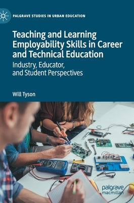 Teaching and Learning Employability Skills in Career and Technical Education: Industry, Educator, and Student Perspectives - Hardcover | Diverse Reads
