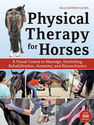 Physical Therapy for Horses: A Visual Course in Massage, Stretching, Rehabilitation, Anatomy, and Biomechanics - Hardcover | Diverse Reads