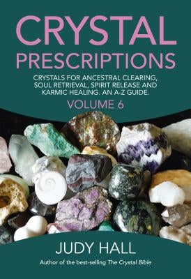 Crystal Prescriptions: Crystals for Ancestral Clearing, Soul Retrieval, Spirit Release and Karmic Healing. An A-Z Guide. - Paperback | Diverse Reads