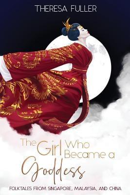 The Girl Who Became a Goddess: Folktales from Singapore, Malaysia and China - Paperback | Diverse Reads