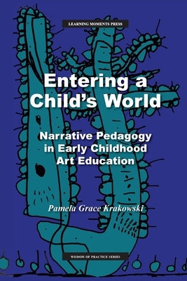 Entering a Child's World: Narrative Pedagogy in Early Childhood Art Education - Paperback | Diverse Reads