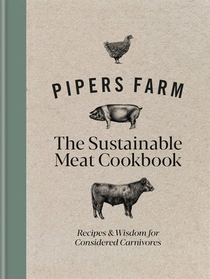 Pipers Farm Sustainable Meat Cookbook: Recipes & Wisdom for Considered Carnivores - Hardcover | Diverse Reads