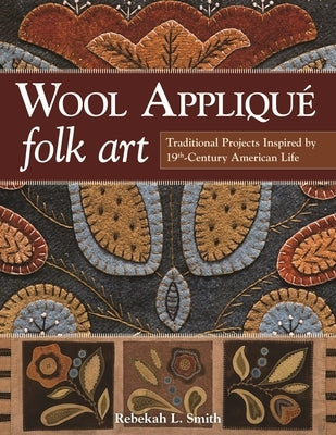 Wool Appliqué Folk Art: Traditional Projects Inspired by 19th-Century American Life - Paperback | Diverse Reads