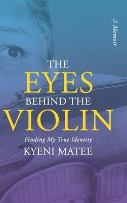 The Eyes Behind The Violin: A Memoir: Finding My True Identity - Hardcover | Diverse Reads