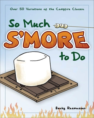 So Much S'more to Do: Over 50 Variations of the Campfire Classic - Paperback | Diverse Reads
