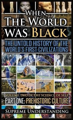 When The World Was Black , Part One: The Untold History of the World's First Civilizations Prehistoric Culture - Hardcover | Diverse Reads