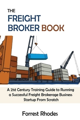 The Freight Broker Book: A 21st Century Training Guide to Running a Successful Freight Brokerage Business Startup From Scratch - Paperback | Diverse Reads